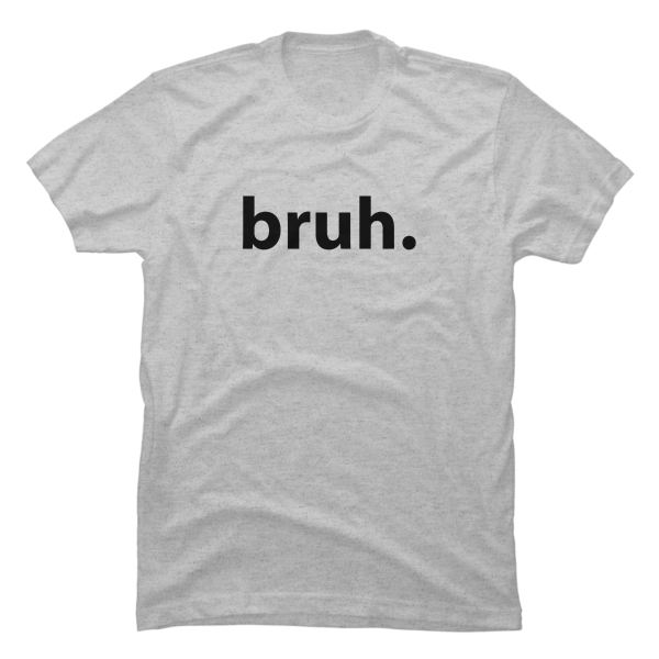 bruh t shirt